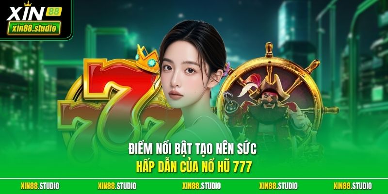 Điểm nổi bật tạo nên sức hấp dẫn của nổ hũ 777