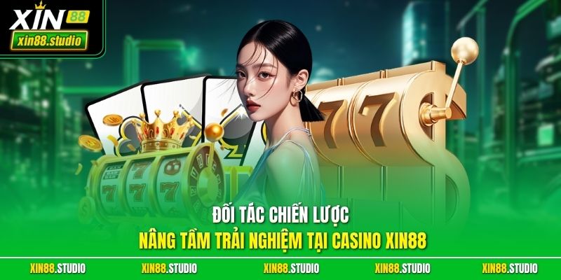 Đối tác chiến lược nâng tầm trải nghiệm tại casino xin88