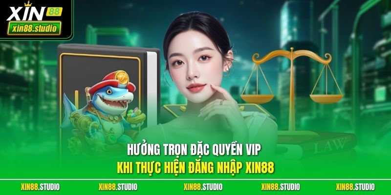Hưởng trọn đặc quyền VIP khi thực hiện đăng nhập xin88