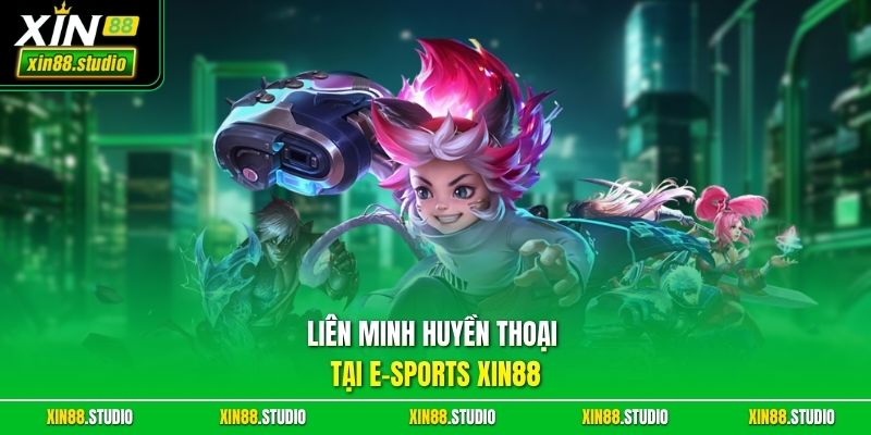 Liên Minh Huyền Thoại tại E-sports xin88