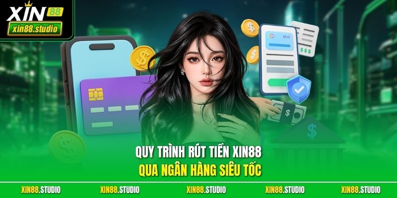 Quy Trình Rút Tiền xin88 Qua Ngân Hàng Siêu Tốc