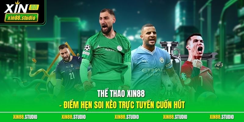 Thể thao xin88 – Điểm hẹn soi kèo trực tuyến cuốn hút