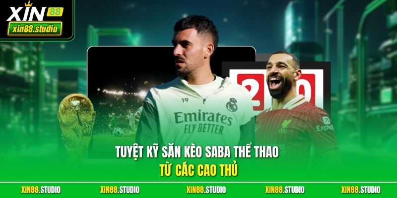 Tuyệt kỹ săn kèo Saba Thể thao từ các cao thủ