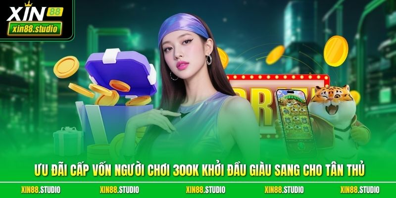 Ưu Đãi Cấp Vốn Người Chơi 300k Khởi Đầu Giàu Sang Cho Tân Thủ